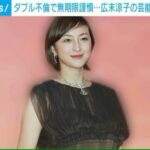 ダブル不倫の末に結婚予定の広末涼子さんの異常行動について医者「精神疾患が背景にあるのではないかと疑ってしまう。」